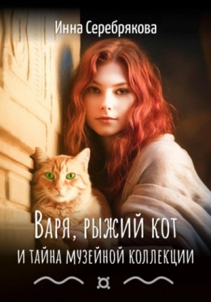 Инна Серебрякова - Варя, рыжий кот и тайна музейной коллекции