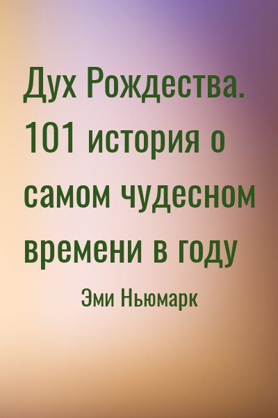 Эми Ньюмарк - Дух Рождества. 101 история о самом чудесном времени в году