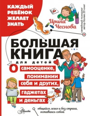 Ирина Чеснова - Большая книга для детей. О самооценке, понимании себя и других, гаджетах и деньгах
