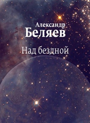 Александр Беляев - Над бездной