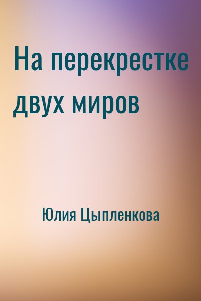 Юлия Цыпленкова - На перекрестке двух миров