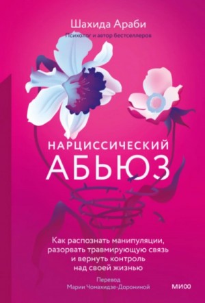 Шахида Араби - Нарциссический абьюз. Как распознать манипуляции, разорвать травмирующую связь и вернуть контроль на