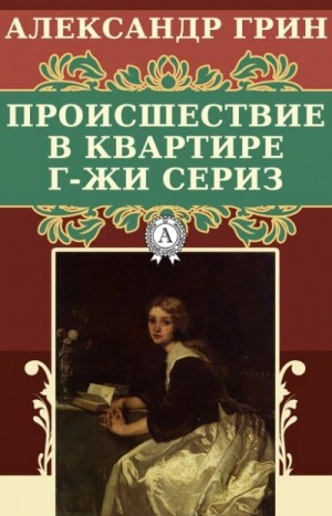 Александр Грин - Происшествие в квартире г-жи Сериз