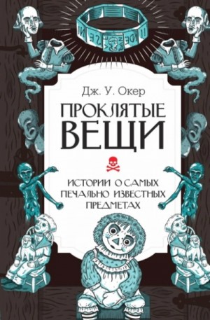 Дж. Окер - Проклятые вещи. Истории о самых печально известных предметах