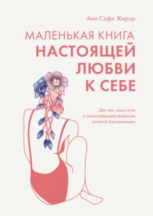 Анн-Софи Жирар - Маленькая книга настоящей любви к себе. Для тех, кому путь к самосовершенствованию кажется бесконечн