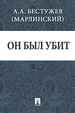 Александр Бестужев-Марлинский - Он был убит