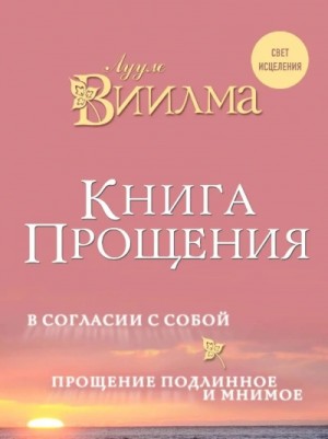 Виилма Лууле - Книга прощения. В согласии с собой. Прощение подлинное и мнимое