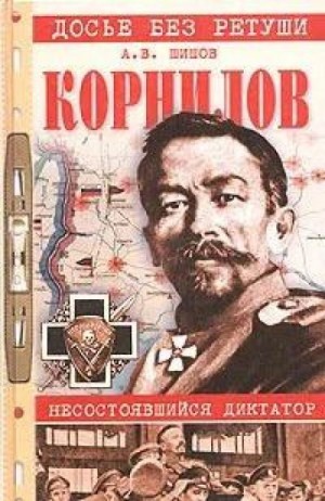 Алексей Шишов - Корнилов. Несостоявшийся диктатор