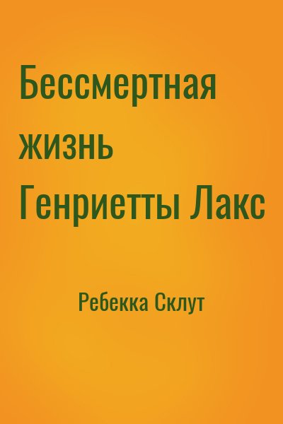 Ребекка Склут - Бессмертная жизнь Генриетты Лакс