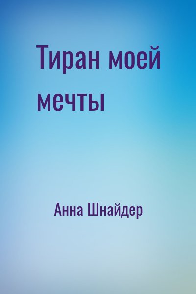 Анна Шнайдер - Тиран моей мечты