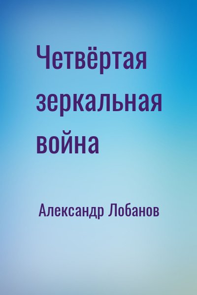 Александр Лобанов - Четвёртая зеркальная война