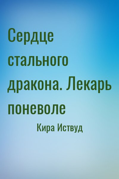 Кира Иствуд - Сердце стального дракона. Лекарь поневоле