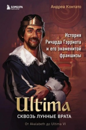 Андреа Контато - Ultima. Сквозь Лунные Врата. История Ричарда Гэрриота и его знаменитой франшизы