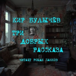 Кир Булычев - Три добрых рассказа