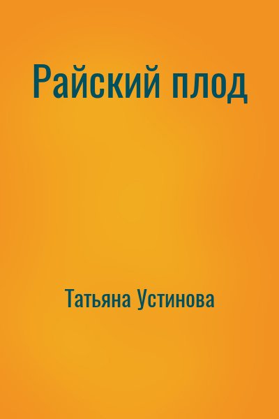 Татьяна Устинова - Райский плод