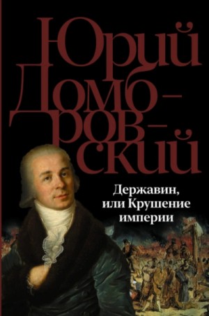 Юрий Домбровский - Державин, или Крушение империи