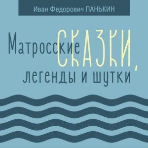 Иван Панькин - Матросские сказки, легенды и шутки