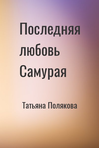 Татьяна Полякова - Последняя любовь Самурая