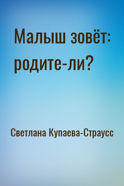 Светлана Купаева-Страусс - Малыш зовёт: родите-ли?