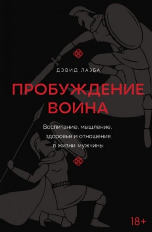 Дэвид Лазба - Пробуждение воина. Воспитание, мышление, здоровье и отношения в жизни мужчины