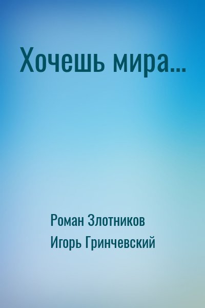 Роман Злотников, Игорь Гринчевский - Хочешь мира…