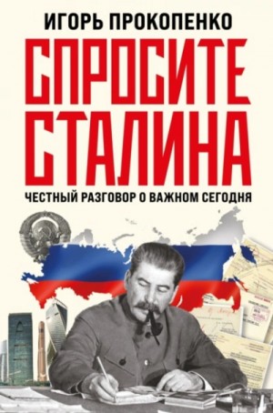 Игорь Прокопенко - Спросите Сталина. Честный разговор о важном сегодня