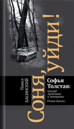 Павел Басинский, Екатерина Барбаняга - Соня, уйди! Софья Толстая взгляд мужчины и женщины