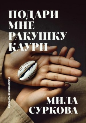 Мила Суркова - Подари мне ракушку каури. Рассказы и миниатюры