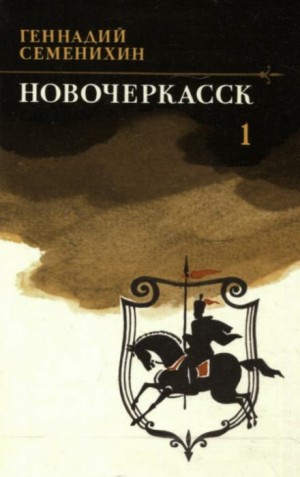 Геннадий Семенихин - Новочеркасск. Книга 1