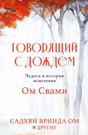 Садхви Вринда Ом - Говорящий с дождем. Чудеса и истории исцеления Ом Свами