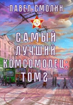 Павел Смолин - Самый лучший комсомолец. Том 2