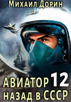 Михаил Дорин - Авиатор: назад в СССР. Книга 12