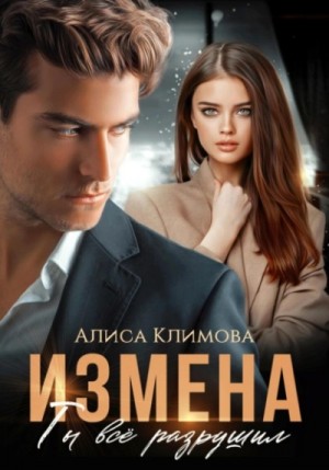 Алиса Климова - Измена. Ты всё разрушил