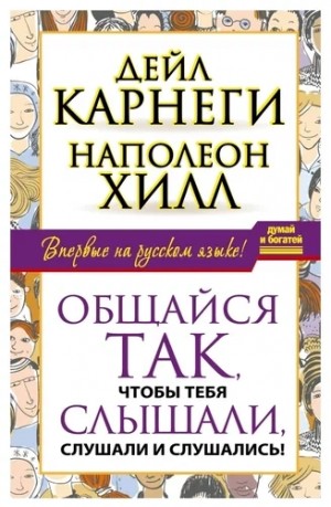 Наполеон Хилл, Дейл Карнеги - Общайся так, чтобы тебя слышали, слушали и слушались!